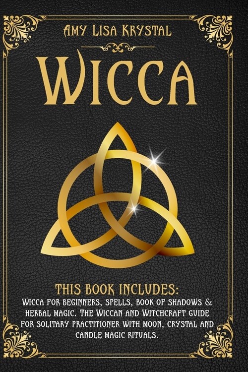 Wicca: This Book Includes: Wicca for Beginners, Spells, Book of Shadows & Herbal Magic. the Wiccan and Witchcraft Guide for S (Paperback)