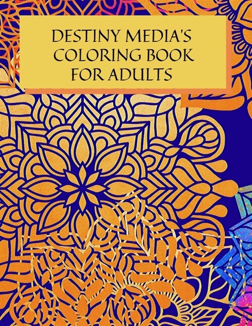 Destiny Medias Coloring Book for Adults: 50 Soul soothing Mandalas to have fun, relax, destress, meditate, stay focussed and remain centred (Paperback)