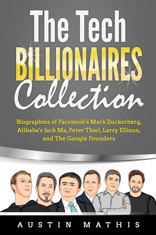 The Tech Billionaires Collection: Biographies of Facebooks Mark Zuckerberg, Alibabas Jack Ma, Peter Thiel, Larry Ellison, and The Google Founders (Paperback)