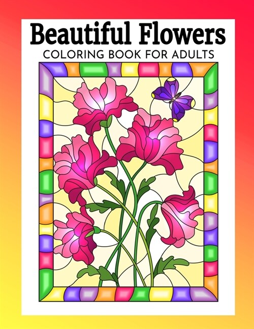 Beautiful Flowers Coloring Book for Adults: Relaxing & Stress Free Coloring Books with Flower Designs. (Paperback)