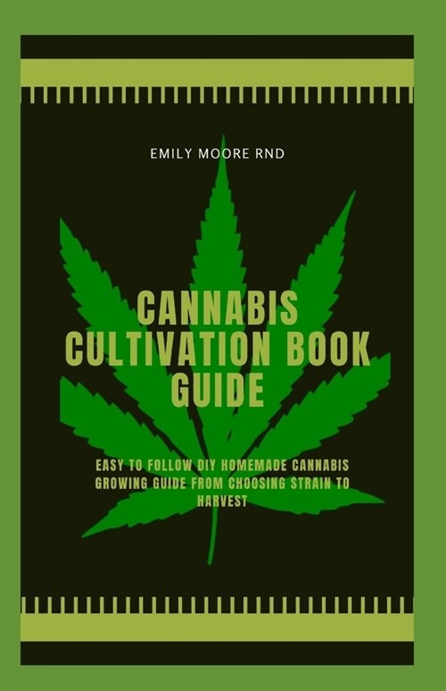 Cannabis Cultivation Book Guide: Easy to follow DIY homemade cannabis growing guide, from choosing strain to harvest (Paperback)