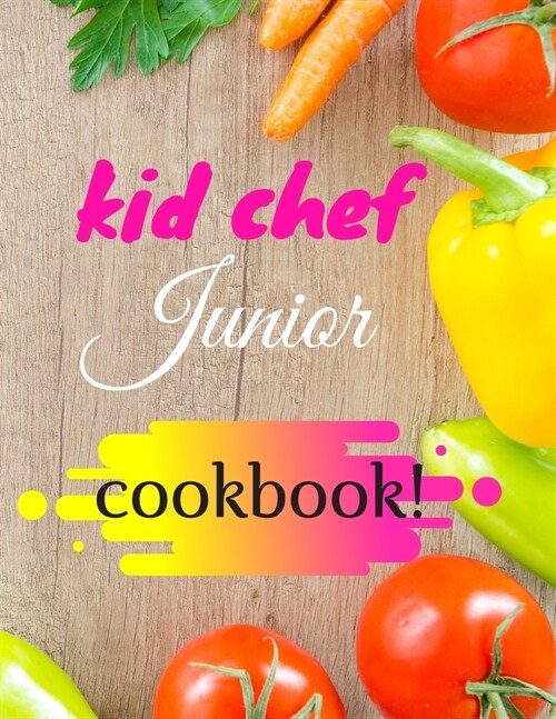 kid chef junior cookbook: My First Kids Cookbook, Little Chef, The Complete Cookbook for Young Chefs, activity book for little chef, Best gift f (Paperback)