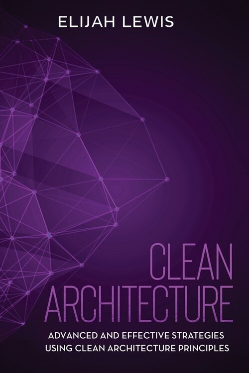 Clean Architecture: Advanced and Effective Strategies Using Clean Architecture Principles (Paperback)