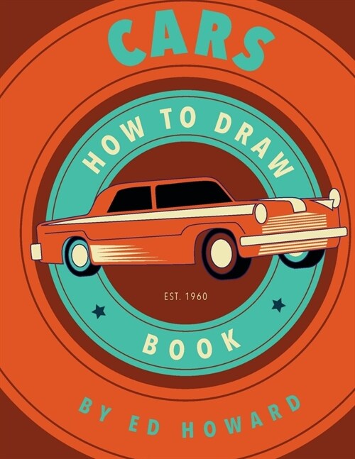 How To Draw Cars: Instructions To Draw your Favorite Cars from Supercars, Vintage Cars and Trucks (Paperback)