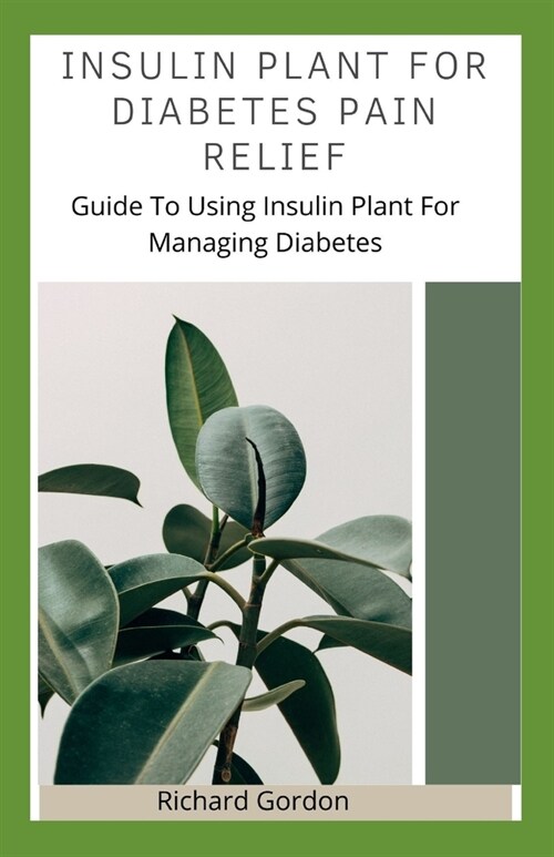 Insulin Plant for Diabetes Pain Relief: Guide To Using Insulin Plant For Managing Diabetes (Paperback)