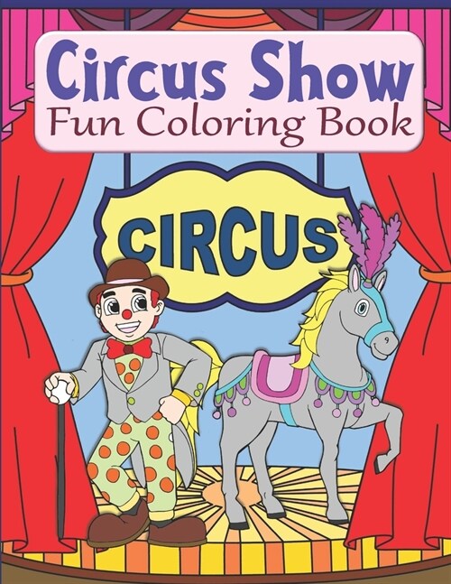 Circus Show Fun Coloring Book: Clowns And Circus Coloring Book For Kids Ages 4-8 Or 8-12, Teens, Adults, Seniors (Paperback)