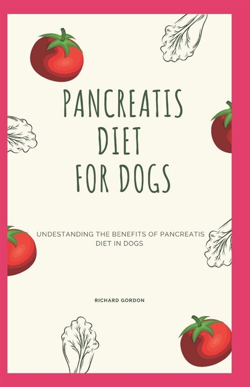 Pancreatis Diet for Dogs: Understanding The Benefits Of Pancreatitis Diet In Dogs (Paperback)