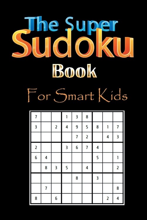 The Super Sudoku Book For Smart Kids: Sudoku Book For Kids game, Easy , 60 Sudoku, logical thinking and deductive reasoning skills, Puzzles, 120 pages (Paperback)
