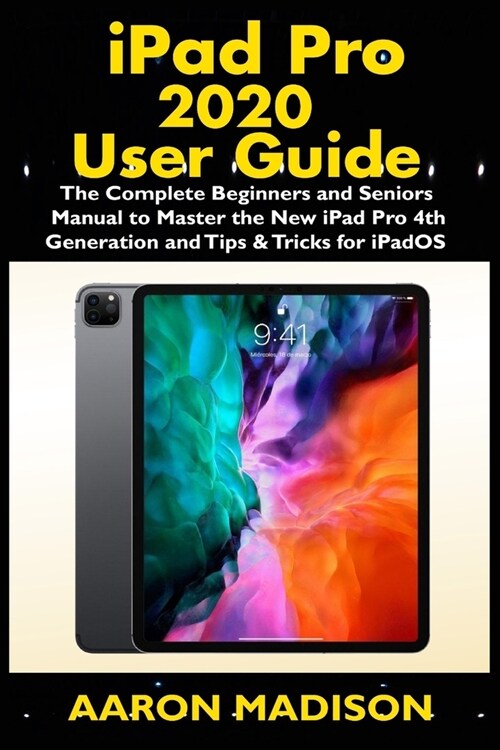 iPad Pro 2020 User Guide: The Complete Beginners and Seniors Manual to Master the New iPad Pro 4th Generation and Tips & Tricks for iPadOS (Paperback)