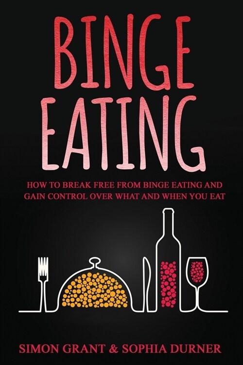 Binge Eating: How to Break Free from Binge Eating and Gain Control Over What and When You Eat (Paperback)