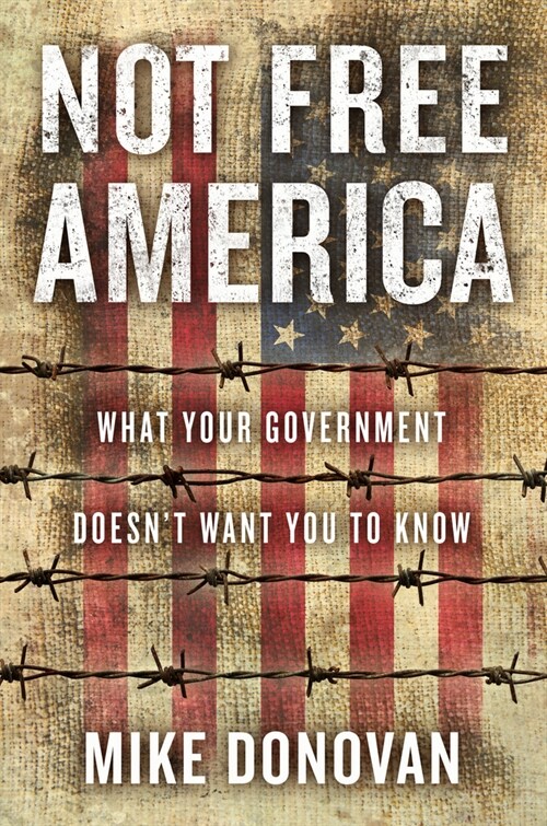 Not Free America: What Your Government Doesnt Want You to Know (Hardcover)