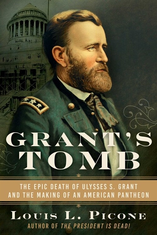 Grants Tomb: The Epic Death of Ulysses S. Grant and the Making of an American Pantheon (Hardcover)