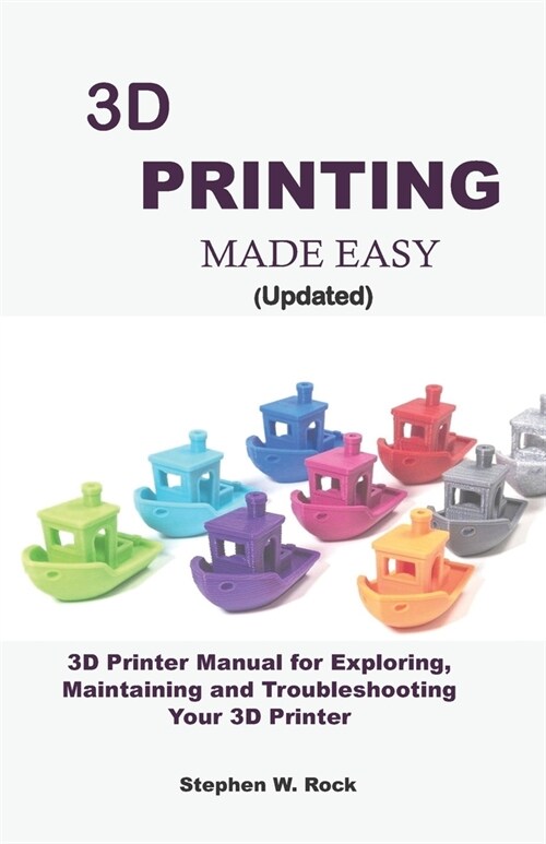 3D PRINTING MADE EASY (updated): 3D Printer Manual for Exploring, Maintaining and Troubleshooting Your 3D Printer (Paperback)