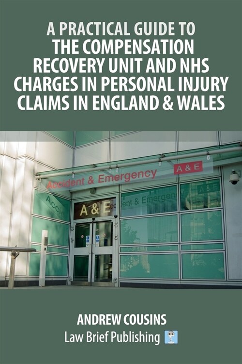 A Practical Guide to the Compensation Recovery Unit and NHS Charges in Personal Injury Claims in England & Wales (Paperback)