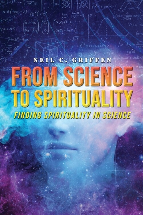 From Science to Spirituality: Finding Spirituality In Science (Paperback)
