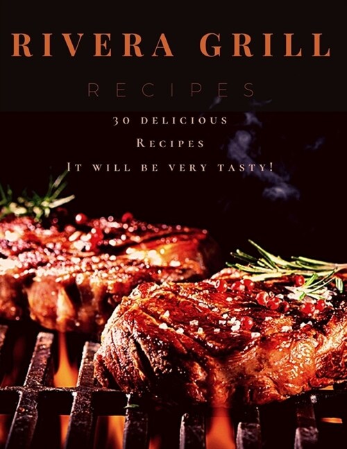 Rivera Grill recipes: 30 delicious Recipes It will be very tasty! (Paperback)