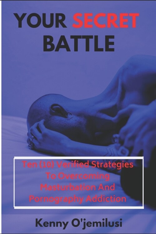 Your Secret Battle: Ten(10) Verified Strategies to Overcoming Masturbation and Pornography Addiction (Paperback)