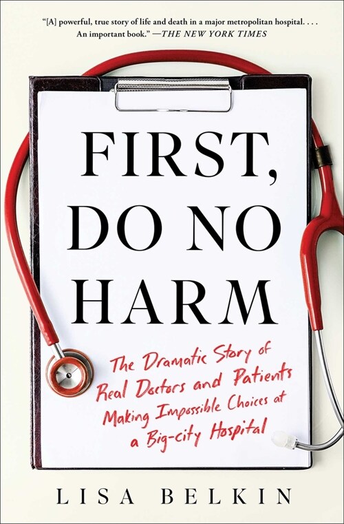 First, Do No Harm: The Dramatic Story of Real Doctors and Patients Making Impossible Choices at a Big-City Hospital (Paperback)