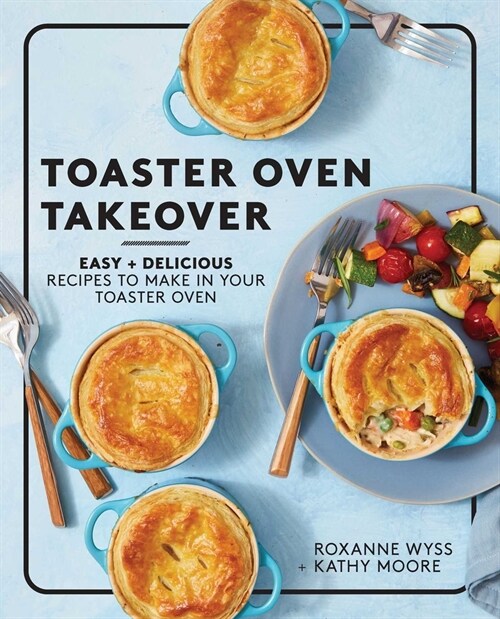 Toaster Oven Takeover: Easy and Delicious Recipes to Make in Your Toaster Oven: A Cookbook (Paperback)
