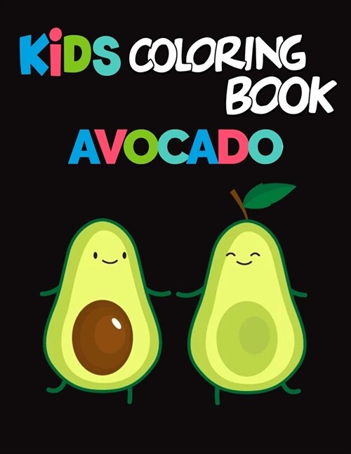 Kids Coloring Book Avocados: Avocado Coloring Book for Children of All Ages, Fun Cute And Stress Relieving, 55 Unique Single-Sided Coloring Pages, (Paperback)
