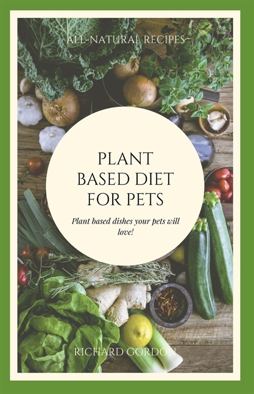 Plant Based Diet for Pets: Plant Based Dishes Your Pets Will Love (Paperback)