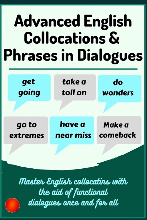 Advanced English Collocations & Phrases in Dialogues: Master English Collocations with the Aid of Functional Dialogues once and for all (Paperback)