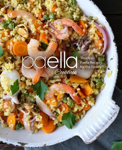Paella Cookbook: Timeless Paella Recipes for the Family (Paperback)