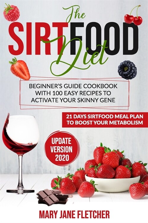 The Sirtfood Diet: Beginners Guide Cookbook with 100 Easy Recipes to Activate Your Skinny Gene. 21 Days Sirtfood Meal Plan to Boost Your (Paperback)