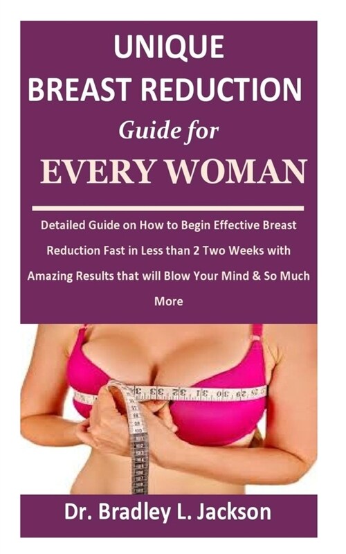 Unique Breast Reduction Guide for Every Woman: Detailed Guide on How to Begin Effective Breast Reduction Fast in Less than 2 Two Weeks with Amazing Re (Paperback)