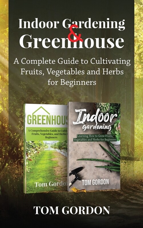 Indoor Gardening & Greenhouse: A Complete Guide to Cultivating Fruits, Vegetables and Herbs for Beginners (Paperback)