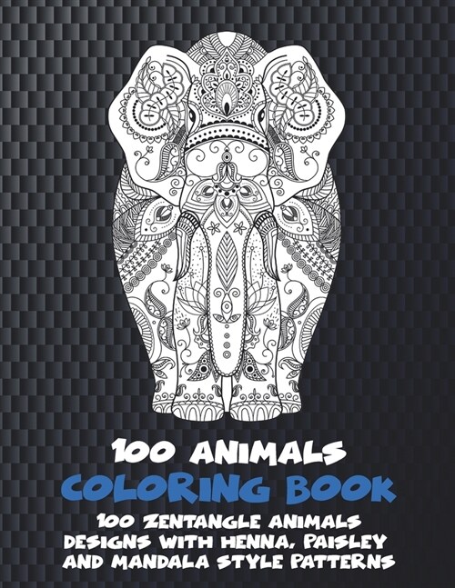 100 Animals - Coloring Book - 100 Zentangle Animals Designs with Henna, Paisley and Mandala Style Patterns (Paperback)