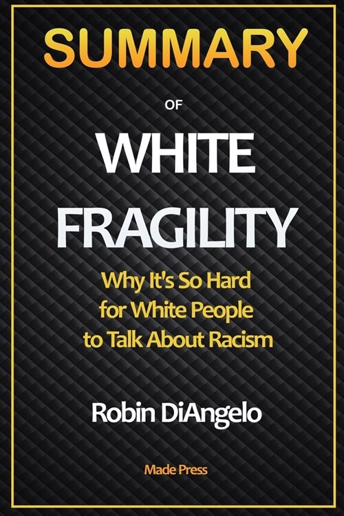 SUMMARY OF White Fragility: Why Its So Hard for White People to Talk About Racism: Why Its So Hard for White People to Talk About Racism (Paperback)