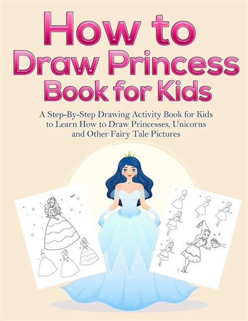 How to Draw Princess Books for Kids: A Step-By-Step Drawing Activity Book for Kids to Learn How to Draw Princesses, Unicorns and Other Fairy Tale Pict (Paperback)