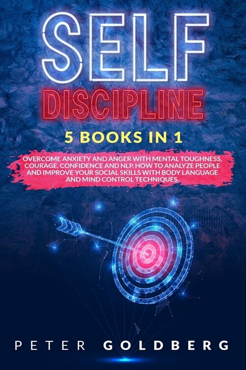Self Discipline: 5 Books in 1: Overcome Anxiety and Anger with Mental Toughness, Courage, Confidence and NLP. How to Analyze People and (Paperback)