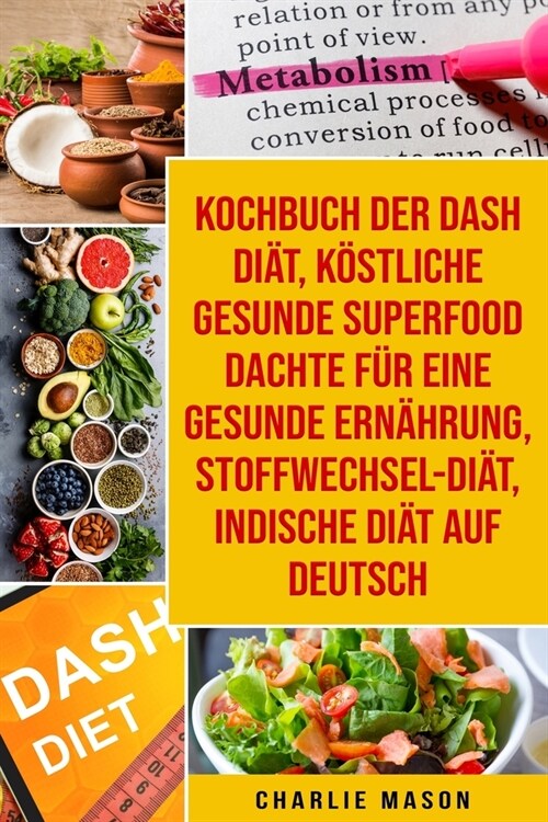 Kochbuch der Dash Di?, K?tliche gesunde Superfood dachte f? eine gesunde Ern?rung, Stoffwechsel-Di?, Indische Di? Auf Deutsch (Paperback)