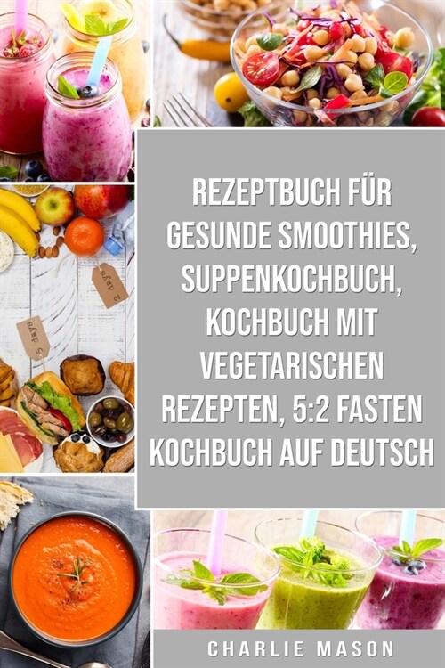 Rezeptbuch f? gesunde Smoothies & Suppenkochbuch & Kochbuch Mit Vegetarischen Rezepten & 5: 2 Fasten Kochbuch Auf Deutsch (Paperback)