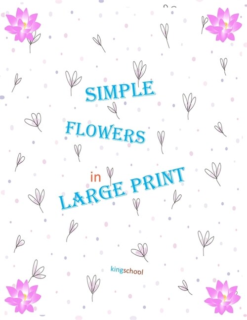 kingschool - simple flowers in large print -: size 8.5x11 page 50 (Paperback)
