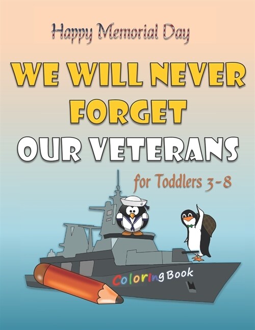 Happy Memorial Day We Will Never Forget Our Veterans Coloring Book For Toddlers Age 3-8: With Approximately 30 Drawing pages Of US Vehicles, soldiers (Paperback)