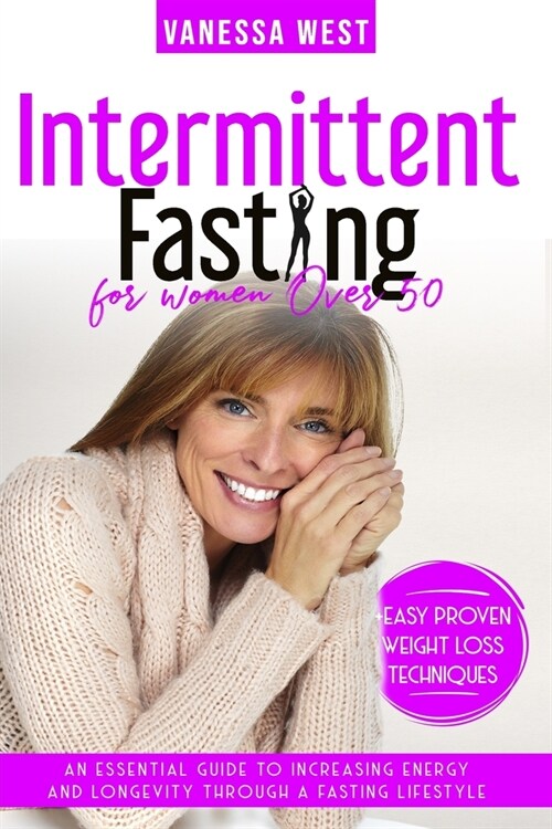Intermittent Fasting For Women Over 50: An Essential Guide to Increasing Energy and Longevity through a Fasting Lifestyle (+ Easy Proven Weight Loss T (Paperback)