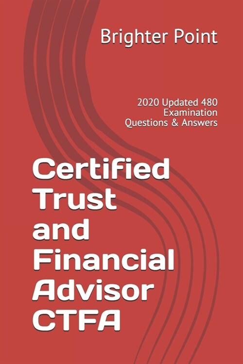 Certified Trust and Financial Advisor CTFA: 2020 Updated 480 Examination Questions & Answers (Paperback)