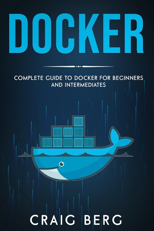 Docker: Complete Guide To Docker For Beginners And Intermediates (Paperback)