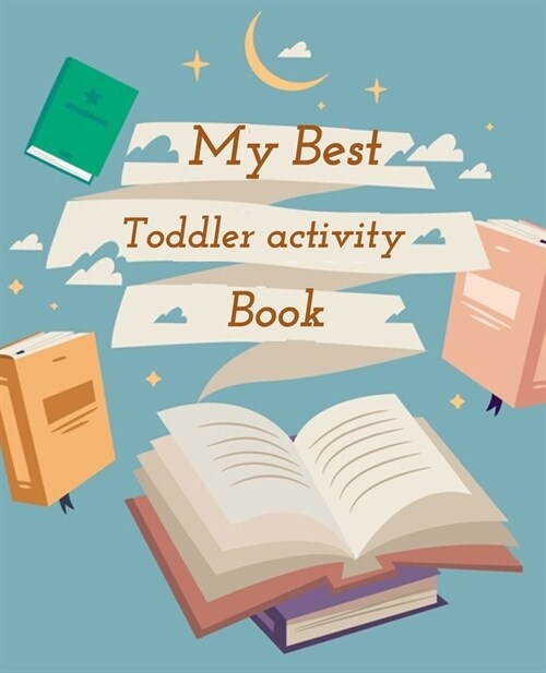 My Best Toddler activity Book: with Puzzles, Mazes, Coloring, Word Search, Fun brain games, Line Tracing, Letters, Dot-To-Dot, Spot The Difference, C (Paperback)