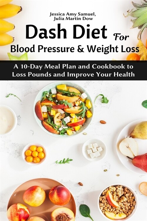 Dash Diet for Blood Pressure and Weight Loss: A 10-Day Meal Plan and Cookbook to Loss Pounds and Improve Your Health (Paperback)