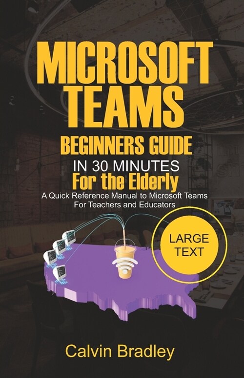 Microsoft Teams Beginners Guide In 30 Minutes For the Elderly: A Quick Reference Manual to Microsoft Teams for Teachers and Educators (Paperback)