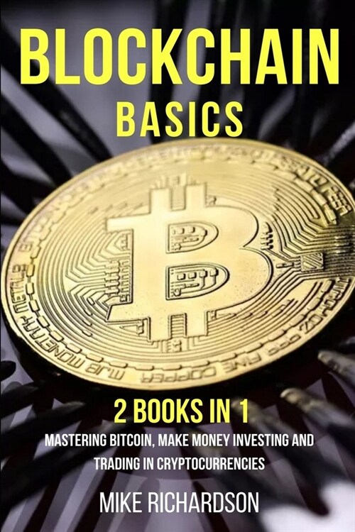 Blockchain Basics: 2 Books in 1, Mastering Bitcoin, Make Money Investing and Trading in Cryptocurrencies (Paperback)