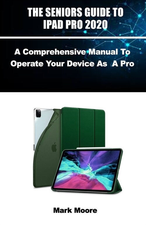 The Seniors Guide to iPad Pro 2020: A Comprehensive Manual To Operate Your Device As A Pro. (Paperback)