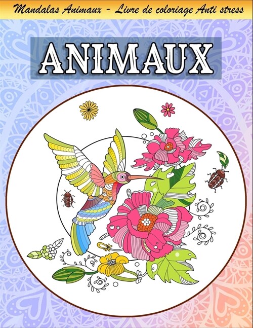 Mandalas Animaux - Livre de coloriage Anti stress: Livre de coloriage pour adultes avec (animaux - Fleurs - Mandalas), Magnifiques Mandalas ?Colorier (Paperback)