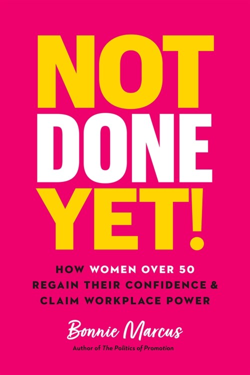 Not Done Yet!: How Women Over 50 Regain Their Confidence and Claim Workplace Power (Hardcover)