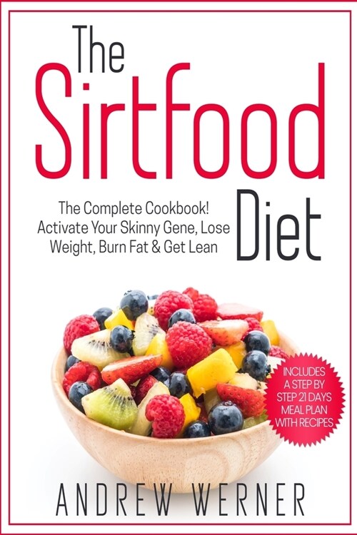 The Sirtfood Diet: The Complete Cookbook! Activate Your Skinny Gene, Lose Weight, Burn Fat & Get Lean (Includes a Step-by-Step 21 Days Me (Paperback)