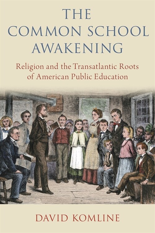 The Common School Awakening: Religion and the Transatlantic Roots of American Public Education (Hardcover)